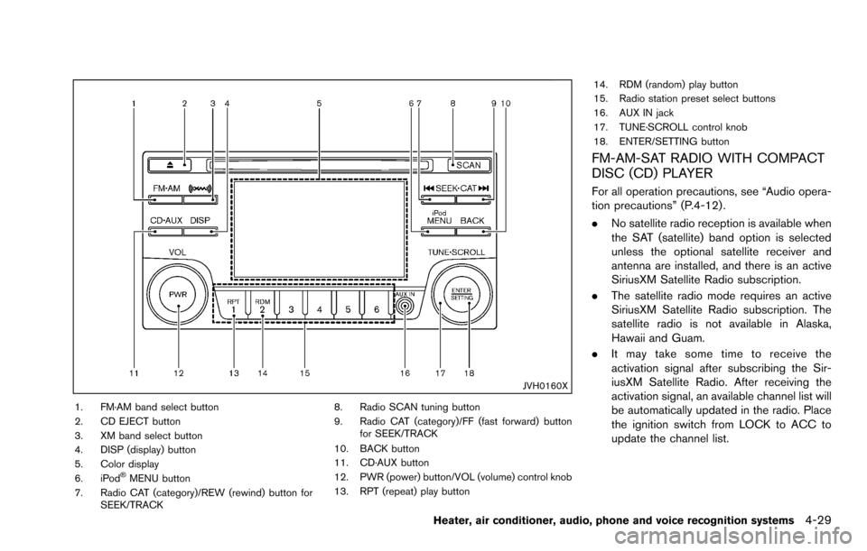 NISSAN ROGUE SELECT 2015 2.G Owners Manual JVH0160X
1. FM·AM band select button
2. CD EJECT button
3. XM band select button
4. DISP (display) button
5. Color display
6. iPod
�ŠMENU button
7. Radio CAT (category)/REW (rewind) button for SEEK/