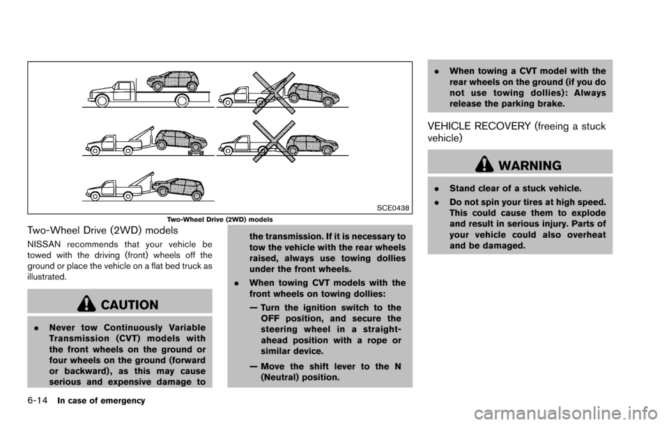 NISSAN ROGUE SELECT 2015 2.G User Guide 6-14In case of emergency
SCE0438Two-Wheel Drive (2WD) models
Two-Wheel Drive (2WD) models
NISSAN recommends that your vehicle be
towed with the driving (front) wheels off the
ground or place the vehic