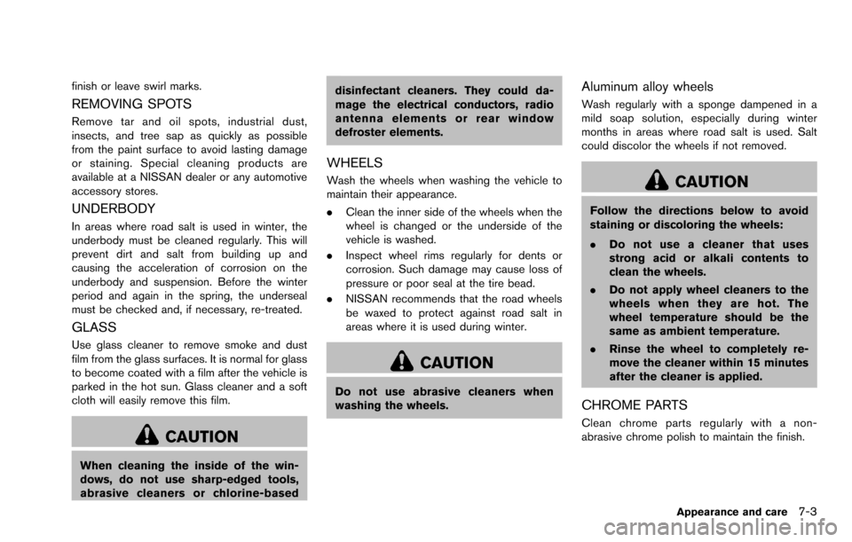 NISSAN ROGUE SELECT 2015 2.G Owners Manual finish or leave swirl marks.
REMOVING SPOTS
Remove tar and oil spots, industrial dust,
insects, and tree sap as quickly as possible
from the paint surface to avoid lasting damage
or staining. Special 