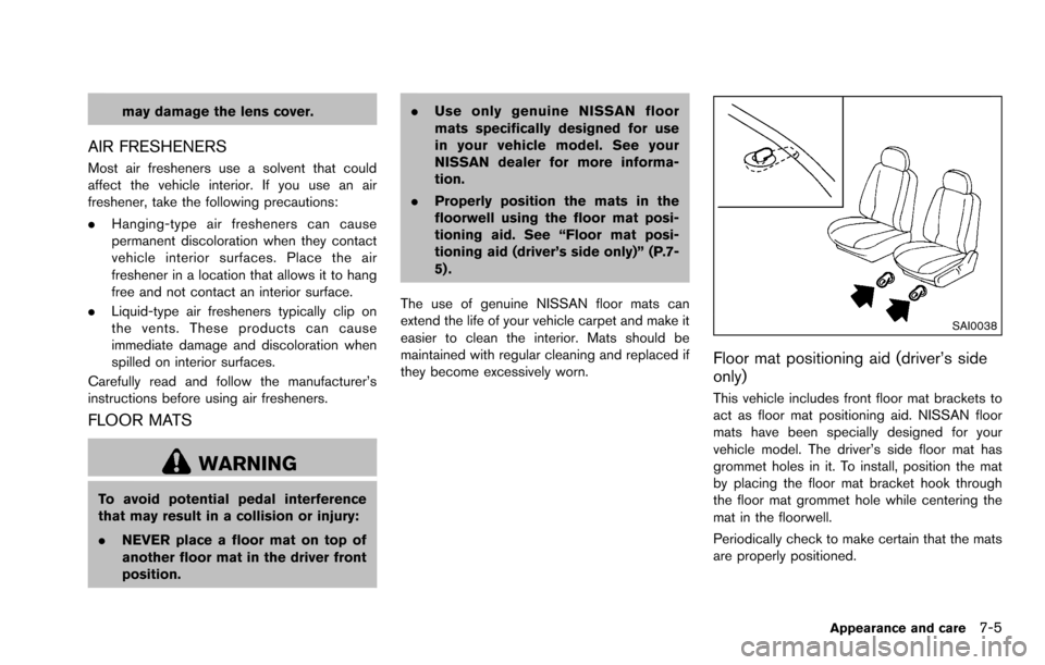 NISSAN ROGUE SELECT 2015 2.G Owners Manual may damage the lens cover.
AIR FRESHENERS
Most air fresheners use a solvent that could
affect the vehicle interior. If you use an air
freshener, take the following precautions:
.Hanging-type air fresh