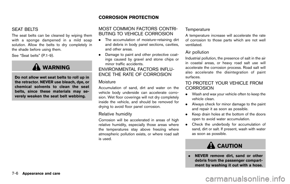 NISSAN ROGUE SELECT 2015 2.G Owners Manual 7-6Appearance and care
SEAT BELTS
The seat belts can be cleaned by wiping them
with a sponge dampened in a mild soap
solution. Allow the belts to dry completely in
the shade before using them.
See “