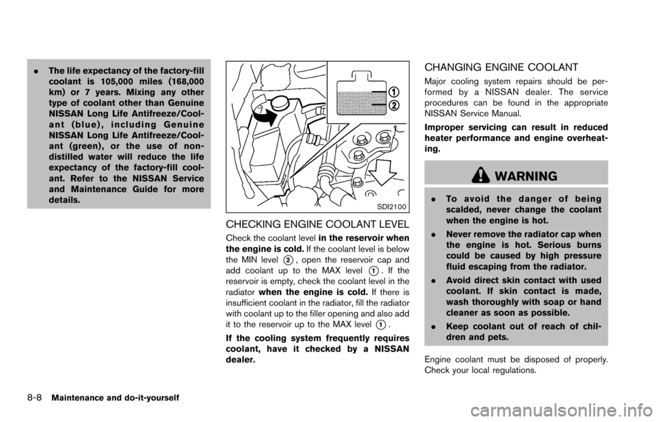 NISSAN ROGUE SELECT 2015 2.G Owners Manual 8-8Maintenance and do-it-yourself
.The life expectancy of the factory-fill
coolant is 105,000 miles (168,000
km) or 7 years. Mixing any other
type of coolant other than Genuine
NISSAN Long Life Antifr