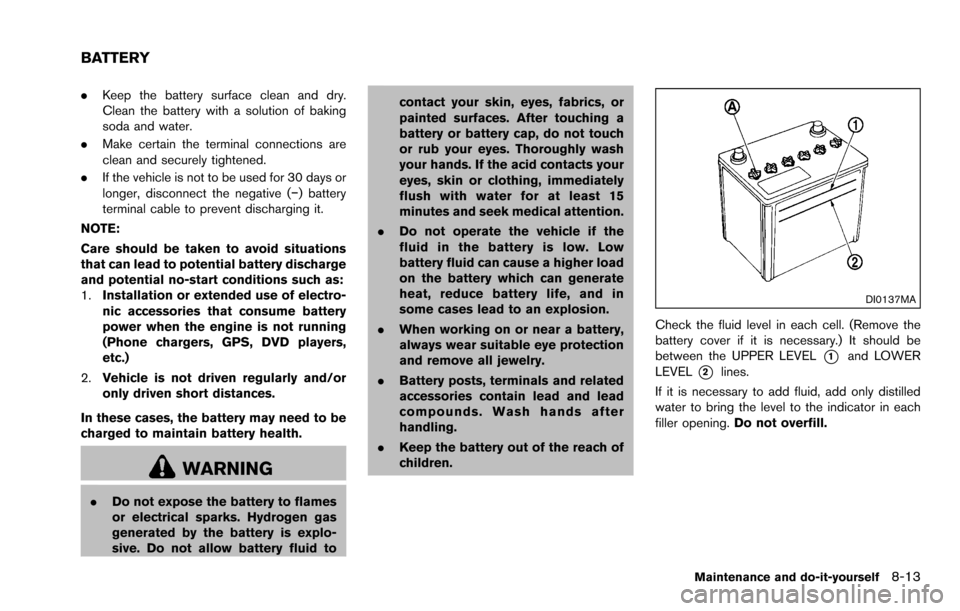 NISSAN ROGUE SELECT 2015 2.G Owners Manual .Keep the battery surface clean and dry.
Clean the battery with a solution of baking
soda and water.
. Make certain the terminal connections are
clean and securely tightened.
. If the vehicle is not t NISSAN ROGUE SELECT 2015 2.G Owners Manual .Keep the battery surface clean and dry.
Clean the battery with a solution of baking
soda and water.
. Make certain the terminal connections are
clean and securely tightened.
. If the vehicle is not t