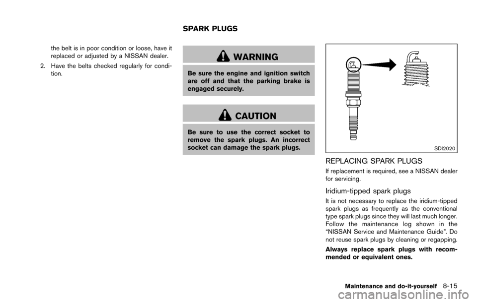 NISSAN ROGUE SELECT 2015 2.G Manual PDF the belt is in poor condition or loose, have it
replaced or adjusted by a NISSAN dealer.
2. Have the belts checked regularly for condi- tion.
WARNING
Be sure the engine and ignition switch
are off and