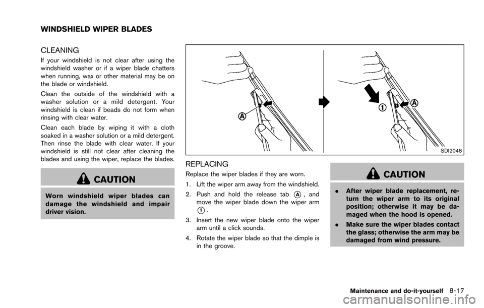 NISSAN ROGUE SELECT 2015 2.G Owners Manual CLEANING
If your windshield is not clear after using the
windshield washer or if a wiper blade chatters
when running, wax or other material may be on
the blade or windshield.
Clean the outside of the NISSAN ROGUE SELECT 2015 2.G Owners Manual CLEANING
If your windshield is not clear after using the
windshield washer or if a wiper blade chatters
when running, wax or other material may be on
the blade or windshield.
Clean the outside of the