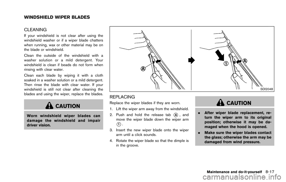 NISSAN ROGUE SELECT 2015 2.G Owners Manual CLEANING
If your windshield is not clear after using the
windshield washer or if a wiper blade chatters
when running, wax or other material may be on
the blade or windshield.
Clean the outside of the 