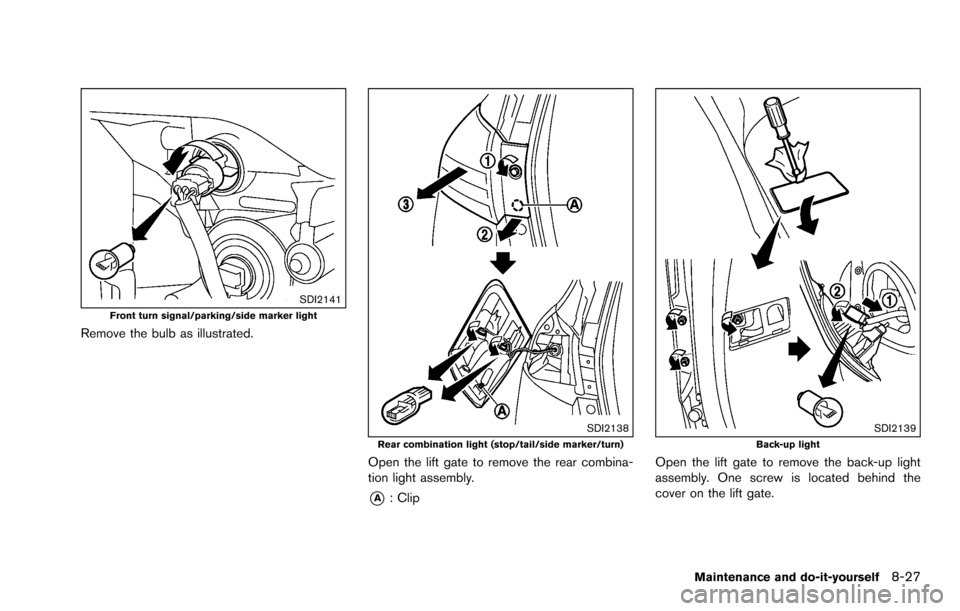 NISSAN ROGUE SELECT 2015 2.G Owners Manual SDI2141Front turn signal/parking/side marker light
Remove the bulb as illustrated.
SDI2138Rear combination light (stop/tail/side marker/turn)
Open the lift gate to remove the rear combina-
tion light NISSAN ROGUE SELECT 2015 2.G Owners Manual SDI2141Front turn signal/parking/side marker light
Remove the bulb as illustrated.
SDI2138Rear combination light (stop/tail/side marker/turn)
Open the lift gate to remove the rear combina-
tion light