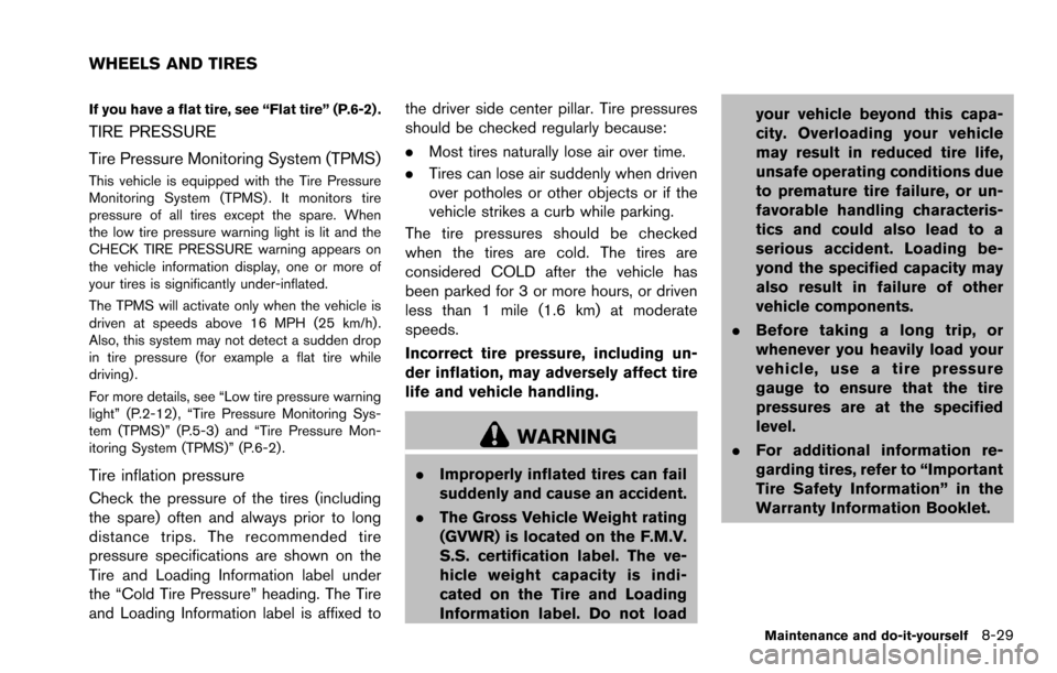 NISSAN ROGUE SELECT 2015 2.G Service Manual If you have a flat tire, see “Flat tire” (P.6-2) .
TIRE PRESSURE
Tire Pressure Monitoring System (TPMS)
This vehicle is equipped with the Tire Pressure
Monitoring System (TPMS) . It monitors tire
