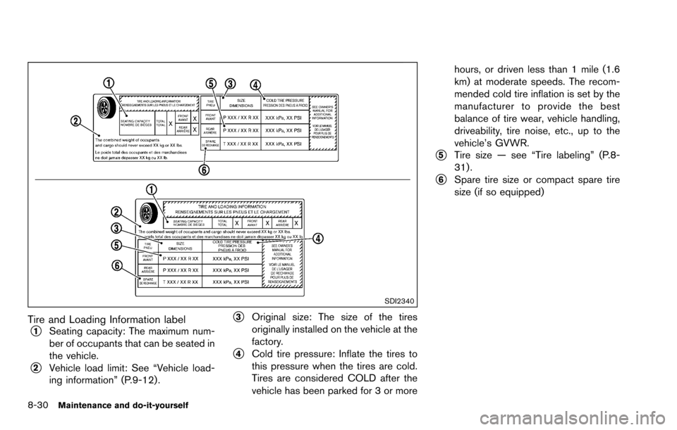 NISSAN ROGUE SELECT 2015 2.G Owners Manual 8-30Maintenance and do-it-yourself
SDI2340
Tire and Loading Information label
*1Seating capacity: The maximum num-
ber of occupants that can be seated in
the vehicle.
*2Vehicle load limit: See “Vehi