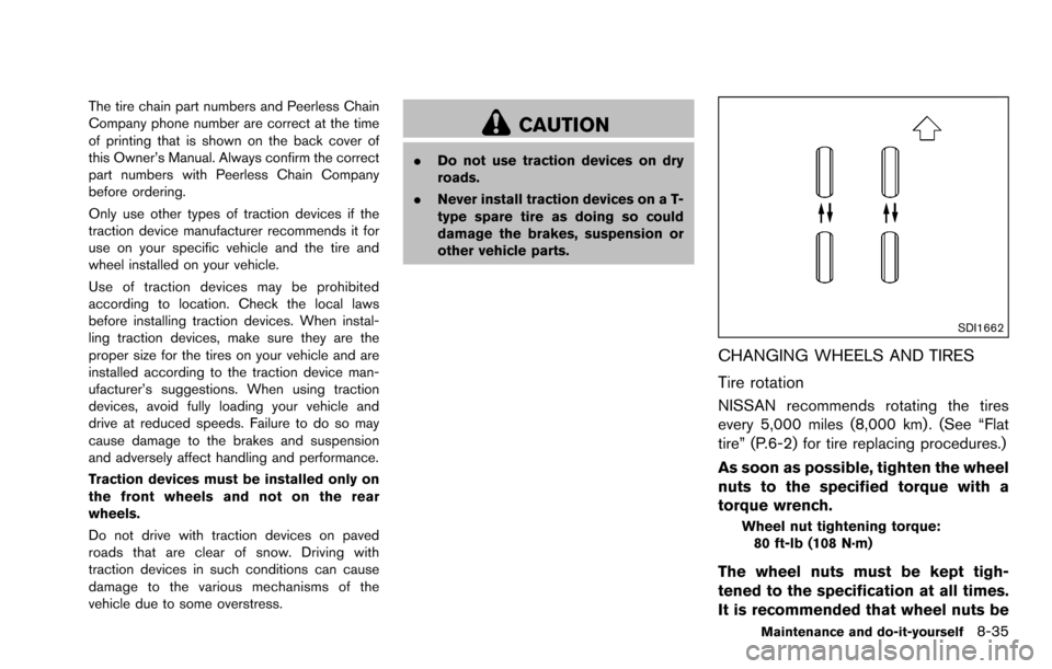 NISSAN ROGUE SELECT 2015 2.G Owners Manual The tire chain part numbers and Peerless Chain
Company phone number are correct at the time
of printing that is shown on the back cover of
this Owner’s Manual. Always confirm the correct
part number
