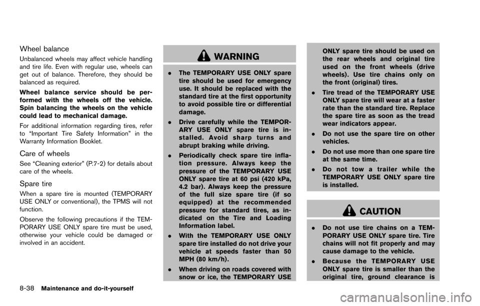NISSAN ROGUE SELECT 2015 2.G Owners Manual 8-38Maintenance and do-it-yourself
Wheel balance
Unbalanced wheels may affect vehicle handling
and tire life. Even with regular use, wheels can
get out of balance. Therefore, they should be
balanced a NISSAN ROGUE SELECT 2015 2.G Owners Manual 8-38Maintenance and do-it-yourself
Wheel balance
Unbalanced wheels may affect vehicle handling
and tire life. Even with regular use, wheels can
get out of balance. Therefore, they should be
balanced a