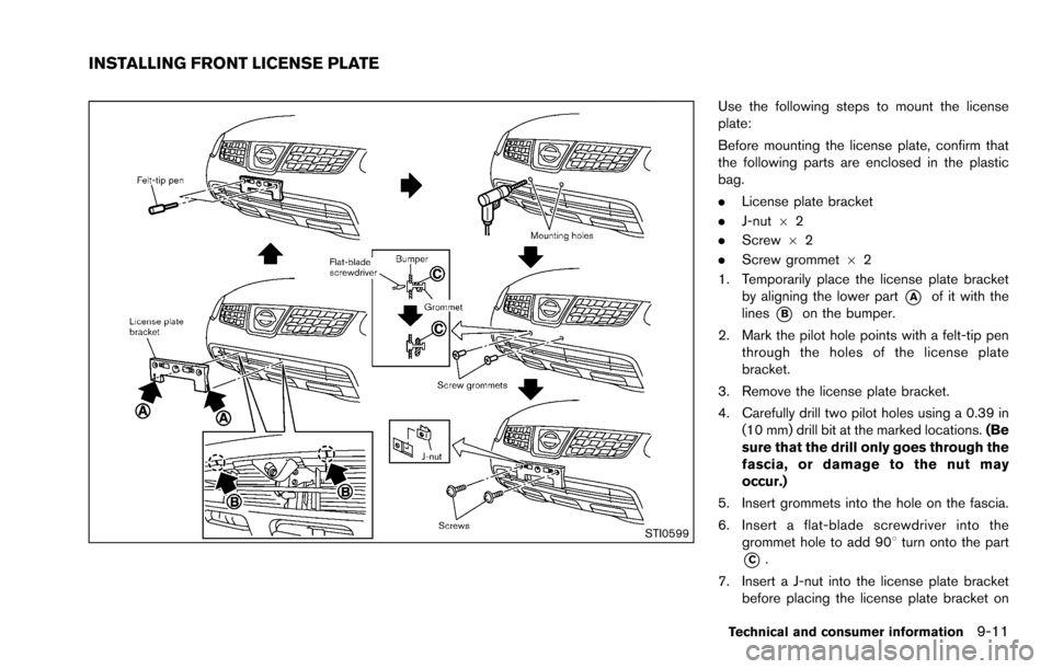 NISSAN ROGUE SELECT 2015 2.G Owners Manual STI0599
Use the following steps to mount the license
plate:
Before mounting the license plate, confirm that
the following parts are enclosed in the plastic
bag.
.License plate bracket
. J-nut 62
. Scr