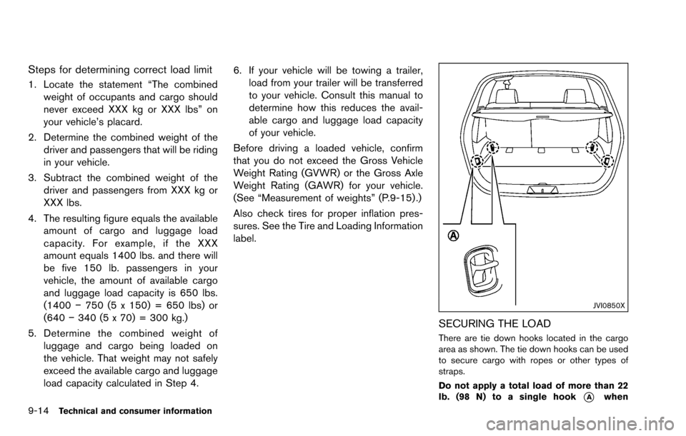 NISSAN ROGUE SELECT 2015 2.G Owners Guide 9-14Technical and consumer information
Steps for determining correct load limit
1. Locate the statement “The combinedweight of occupants and cargo should
never exceed XXX kg or XXX lbs” on
your ve