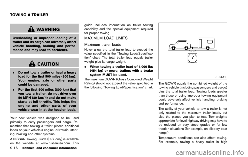 NISSAN ROGUE SELECT 2015 2.G Owners Manual 9-16Technical and consumer information
WARNING
Overloading or improper loading of a
trailer and its cargo can adversely affect
vehicle handling, braking and perfor-
mance and may lead to accidents.
CA