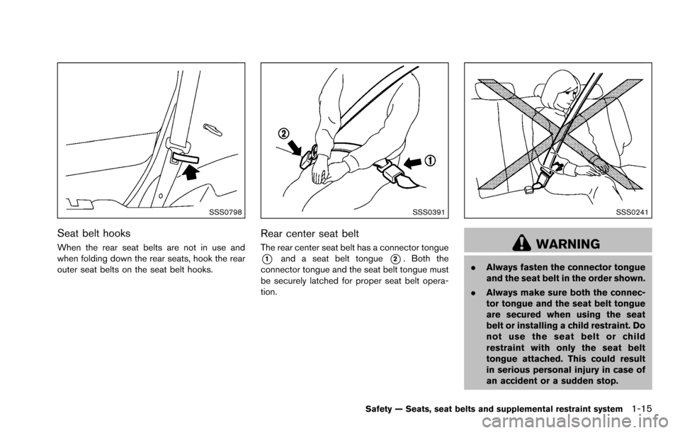 NISSAN ROGUE SELECT 2015 2.G Owners Guide SSS0798
Seat belt hooks
When the rear seat belts are not in use and
when folding down the rear seats, hook the rear
outer seat belts on the seat belt hooks.
SSS0391
Rear center seat belt
The rear cent NISSAN ROGUE SELECT 2015 2.G Owners Guide SSS0798
Seat belt hooks
When the rear seat belts are not in use and
when folding down the rear seats, hook the rear
outer seat belts on the seat belt hooks.
SSS0391
Rear center seat belt
The rear cent