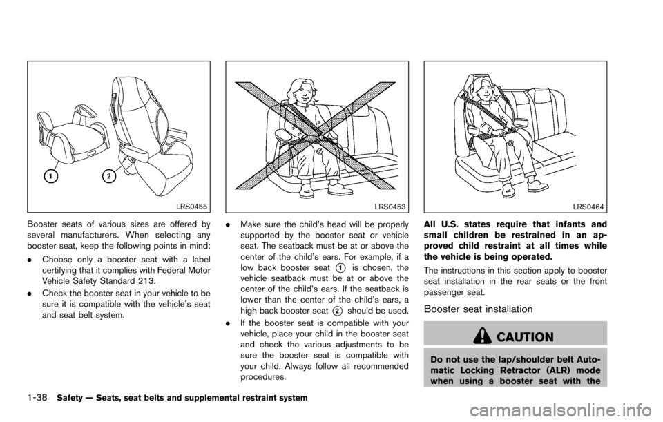 NISSAN ROGUE SELECT 2015 2.G Workshop Manual 1-38Safety — Seats, seat belts and supplemental restraint system
LRS0455
Booster seats of various sizes are offered by
several manufacturers. When selecting any
booster seat, keep the following poin NISSAN ROGUE SELECT 2015 2.G Workshop Manual 1-38Safety — Seats, seat belts and supplemental restraint system
LRS0455
Booster seats of various sizes are offered by
several manufacturers. When selecting any
booster seat, keep the following poin