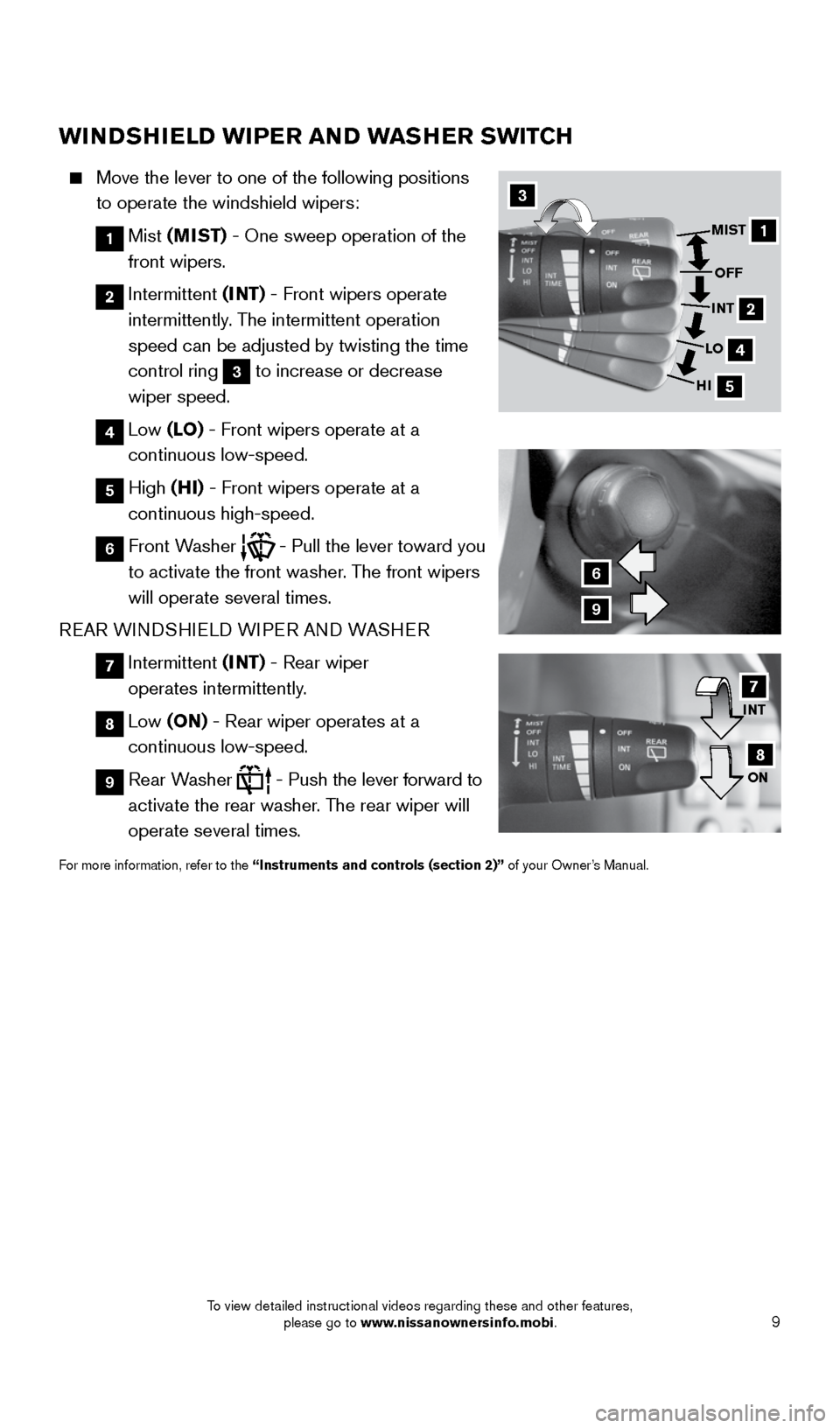 NISSAN ROGUE SELECT 2015 2.G Quick Reference Guide 9
WINDSHIELD WIPER AND WASHER SWITCH
    Move the lever to one of the following positions 
to operate the windshield wipers: 
  
1   Mist  (MIST) - One sweep operation of the  
front wipers.
  
2   In