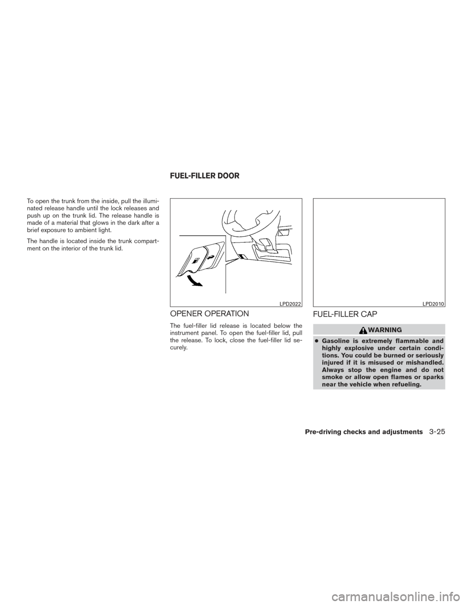 NISSAN SENTRA 2015 B17 / 7.G Owners Manual To open the trunk from the inside, pull the illumi-
nated release handle until the lock releases and
push up on the trunk lid. The release handle is
made of a material that glows in the dark after a
b