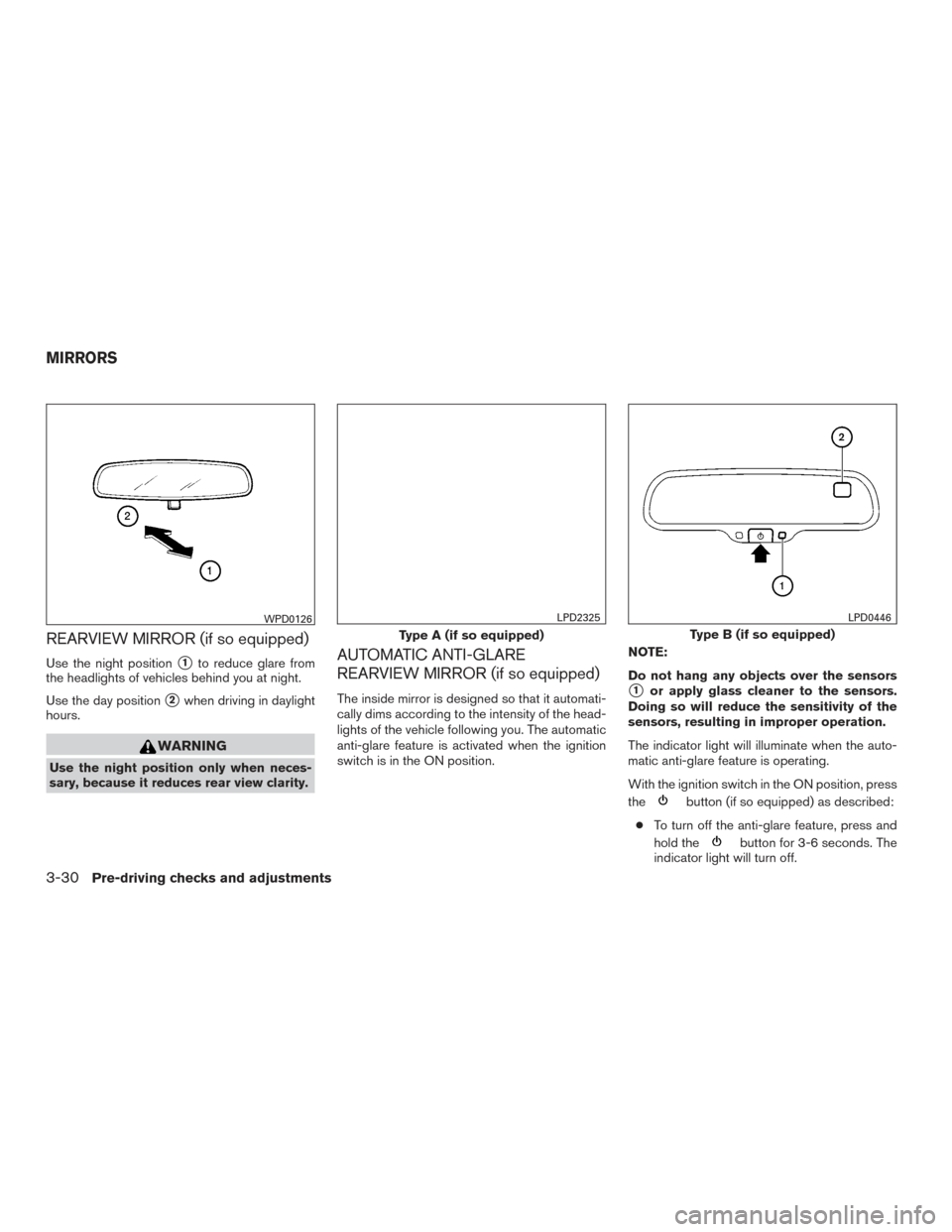 NISSAN SENTRA 2015 B17 / 7.G Owners Manual REARVIEW MIRROR (if so equipped)
Use the night position1to reduce glare from
the headlights of vehicles behind you at night.
Use the day position
2when driving in daylight
hours.
WARNING
Use the nig