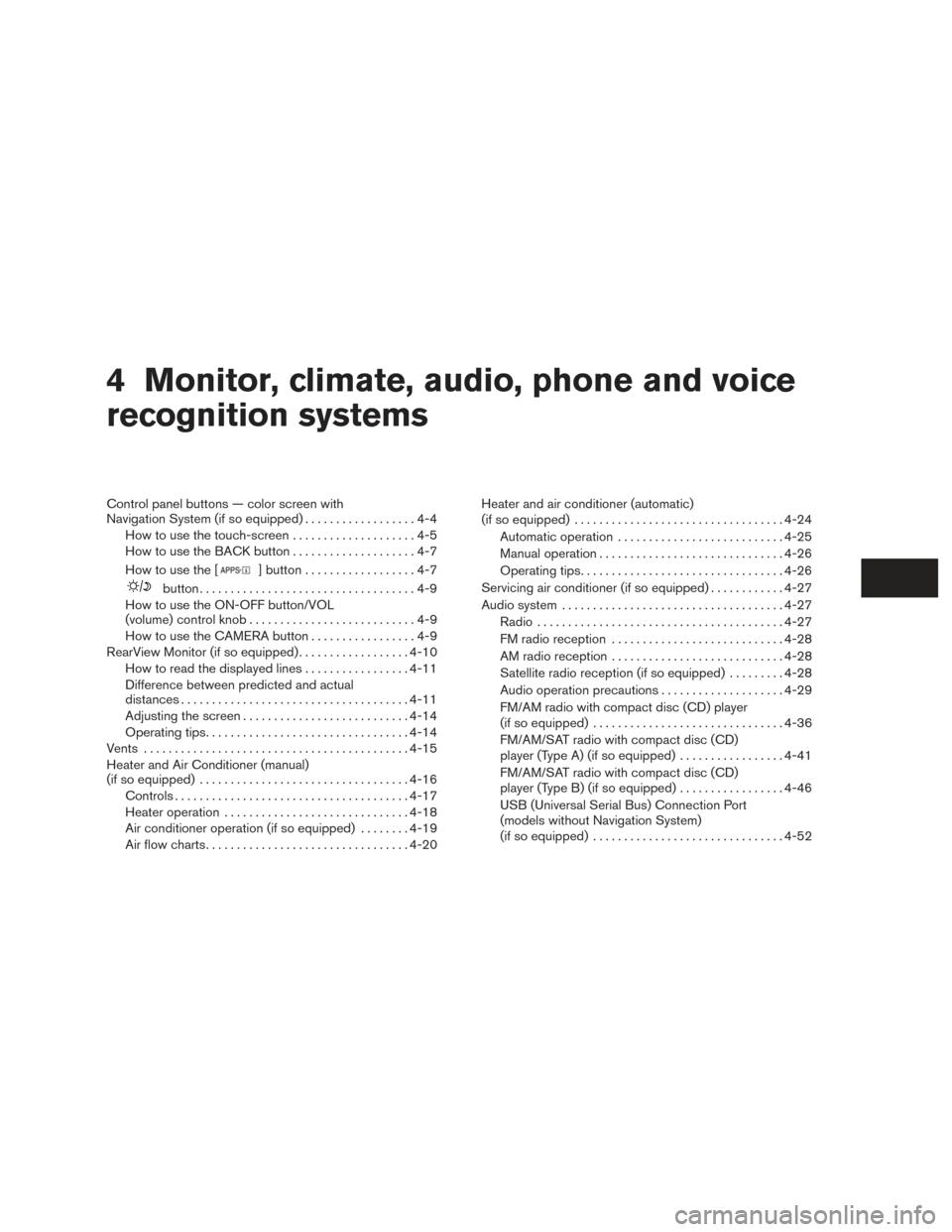 NISSAN SENTRA 2015 B17 / 7.G Owners Manual 4 Monitor, climate, audio, phone and voice
recognition systems
Control panel buttons — color screen with
Navigation System (if so equipped)..................4-4
How to use the touch-screen . . .....