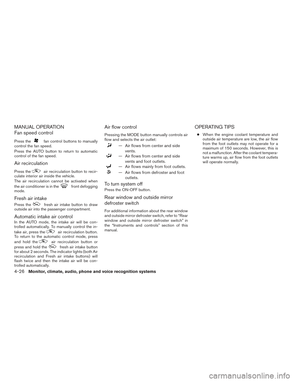 NISSAN SENTRA 2015 B17 / 7.G Owners Manual MANUAL OPERATION
Fan speed control
Press thefan control buttons to manually
control the fan speed.
Press the AUTO button to return to automatic
control of the fan speed.
Air recirculation
Press theair