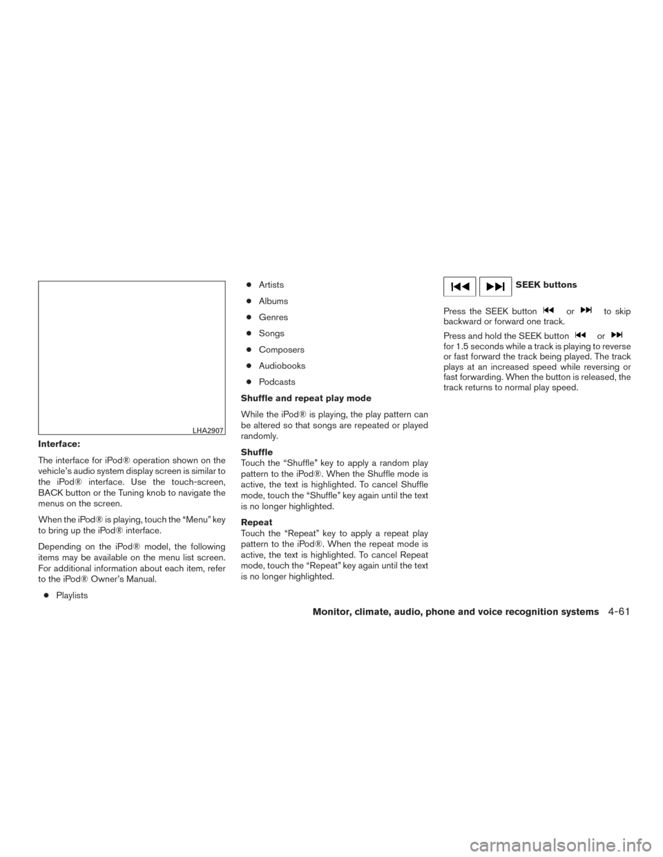 NISSAN SENTRA 2015 B17 / 7.G Owners Manual Interface:
The interface for iPod® operation shown on the
vehicle’s audio system display screen is similar to
the iPod® interface. Use the touch-screen,
BACK button or the Tuning knob to navigate NISSAN SENTRA 2015 B17 / 7.G Owners Manual Interface:
The interface for iPod® operation shown on the
vehicle’s audio system display screen is similar to
the iPod® interface. Use the touch-screen,
BACK button or the Tuning knob to navigate
