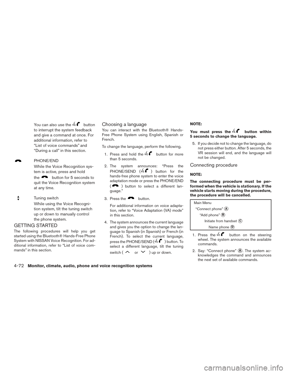 NISSAN SENTRA 2015 B17 / 7.G Owners Manual You can also use thebutton
to interrupt the system feedback
and give a command at once. For
additional information, refer to
“List of voice commands” and
“During a call” in this section.
PHONE