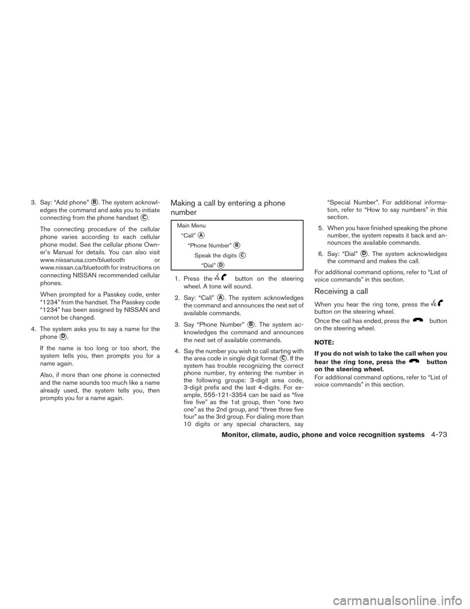 NISSAN SENTRA 2015 B17 / 7.G Owners Manual 3. Say: “Add phone”B. The system acknowl-
edges the command and asks you to initiate
connecting from the phone handset
C.
The connecting procedure of the cellular
phone varies according to each 