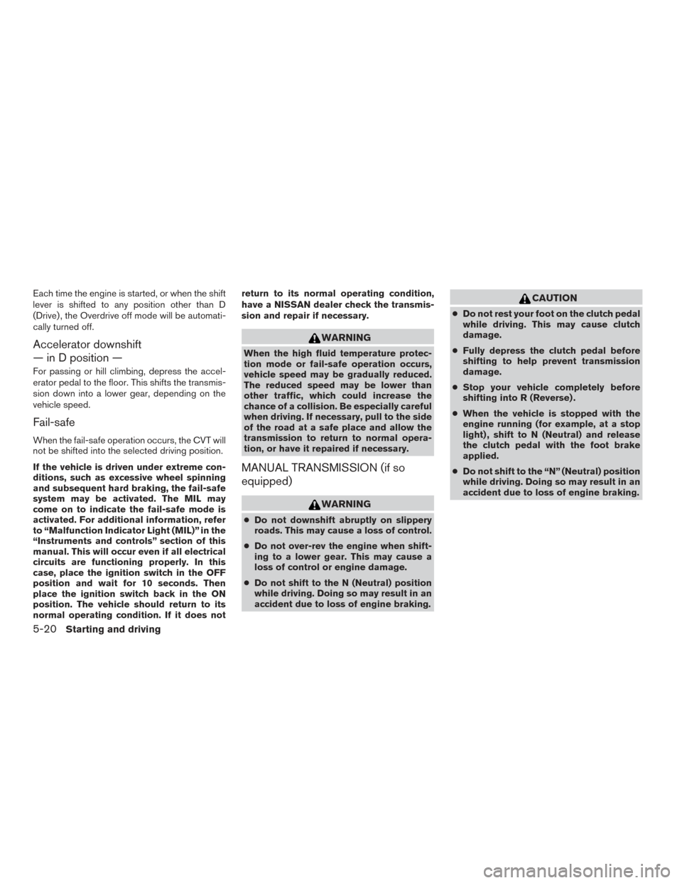 NISSAN SENTRA 2015 B17 / 7.G Owners Manual Each time the engine is started, or when the shift
lever is shifted to any position other than D
(Drive) , the Overdrive off mode will be automati-
cally turned off.
Accelerator downshift
— in D pos NISSAN SENTRA 2015 B17 / 7.G Owners Manual Each time the engine is started, or when the shift
lever is shifted to any position other than D
(Drive) , the Overdrive off mode will be automati-
cally turned off.
Accelerator downshift
— in D pos