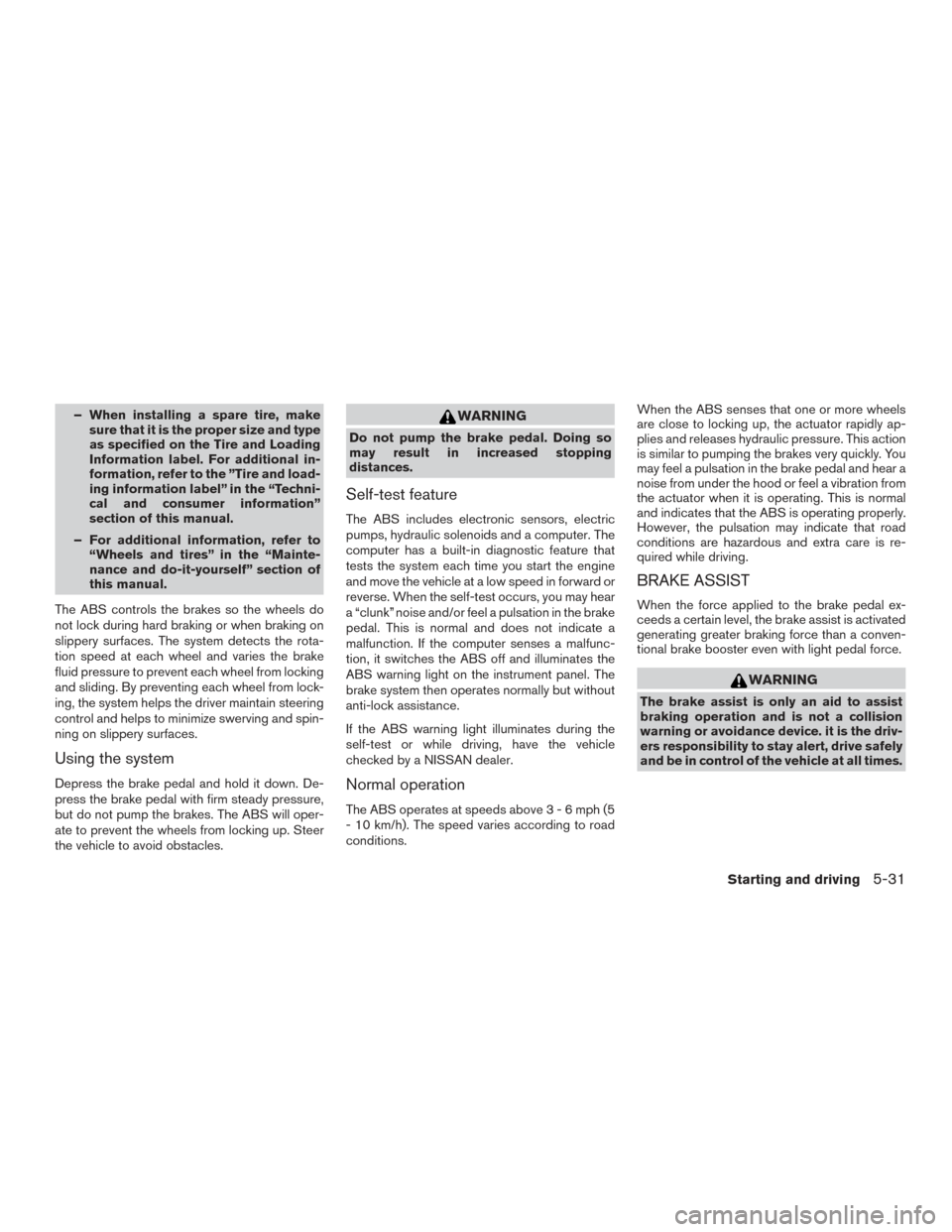 NISSAN SENTRA 2015 B17 / 7.G Owners Manual – When installing a spare tire, makesure that it is the proper size and type
as specified on the Tire and Loading
Information label. For additional in-
formation, refer to the ”Tire and load-
ing NISSAN SENTRA 2015 B17 / 7.G Owners Manual – When installing a spare tire, makesure that it is the proper size and type
as specified on the Tire and Loading
Information label. For additional in-
formation, refer to the ”Tire and load-
ing