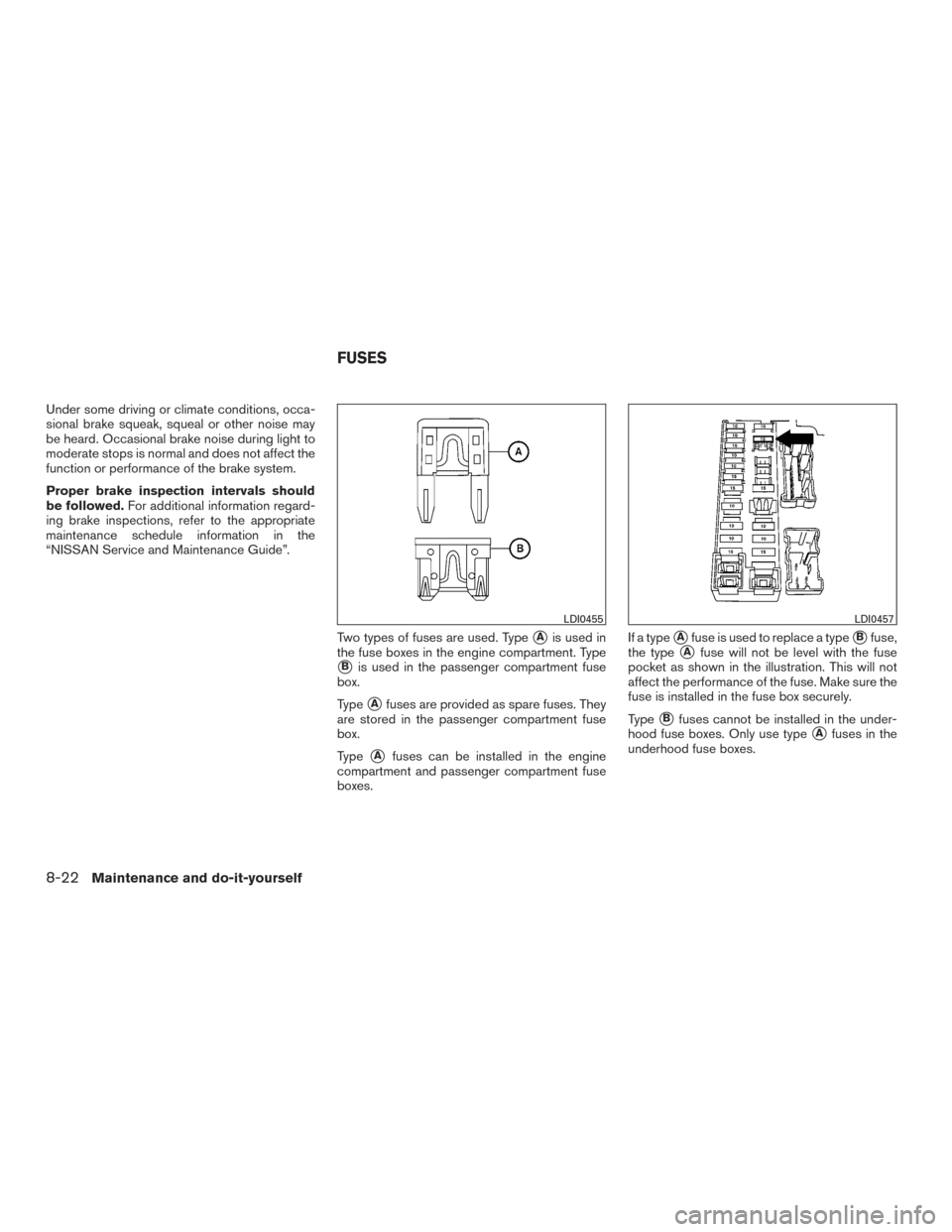 NISSAN SENTRA 2015 B17 / 7.G Owners Manual Under some driving or climate conditions, occa-
sional brake squeak, squeal or other noise may
be heard. Occasional brake noise during light to
moderate stops is normal and does not affect the
functio