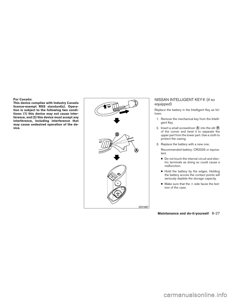 NISSAN SENTRA 2015 B17 / 7.G Owners Manual For Canada:
This device complies with Industry Canada
licence-exempt RSS standard(s) . Opera-
tion is subject to the following two condi-
tions: (1) this device may not cause inter-
ference, and (2) t