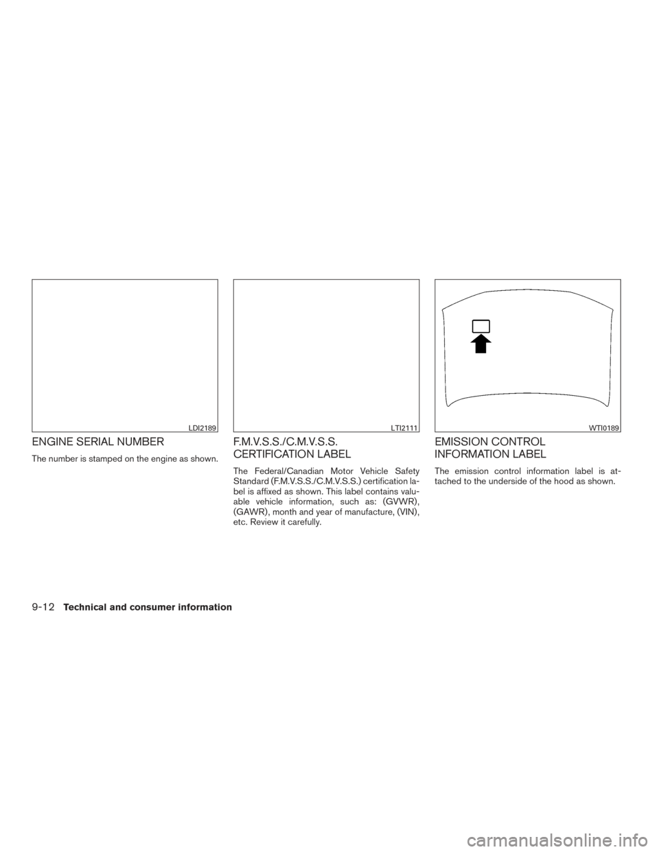 NISSAN SENTRA 2015 B17 / 7.G Owners Manual ENGINE SERIAL NUMBER
The number is stamped on the engine as shown.
F.M.V.S.S./C.M.V.S.S.
CERTIFICATION LABEL
The Federal/Canadian Motor Vehicle Safety
Standard (F.M.V.S.S./C.M.V.S.S.) certification la