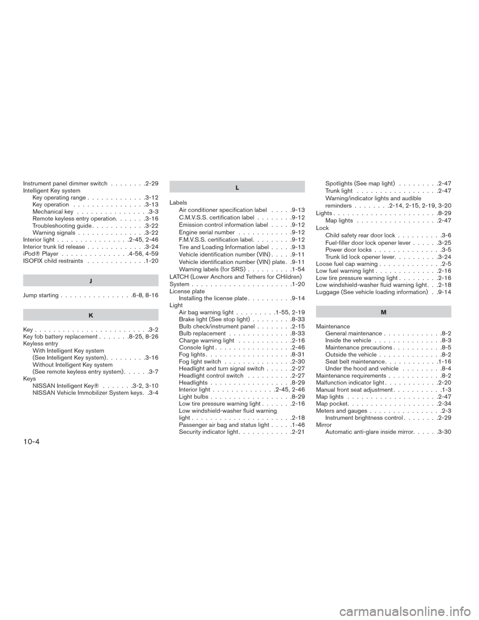 NISSAN SENTRA 2015 B17 / 7.G Manual PDF Instrument panel dimmer switch........2-29
Intelligent Key system Key operating range .............3-12
Key operation ................3-13
Mechanicalkey ................3-3
Remote keyless entry operat