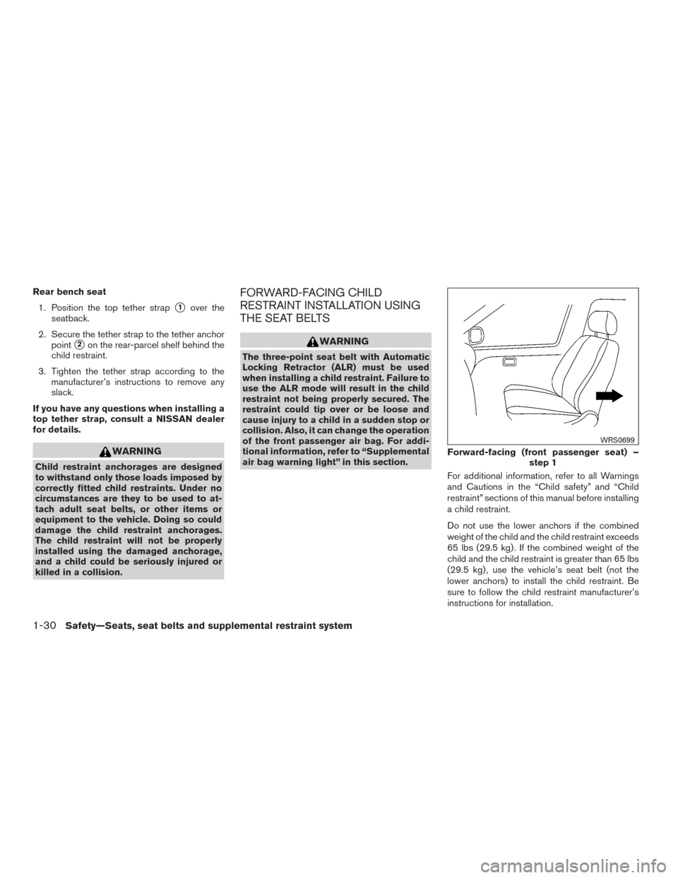 NISSAN SENTRA 2015 B17 / 7.G Owners Manual Rear bench seat1. Position the top tether strap
1over the
seatback.
2. Secure the tether strap to the tether anchor point
2on the rear-parcel shelf behind the
child restraint.
3. Tighten the tether 