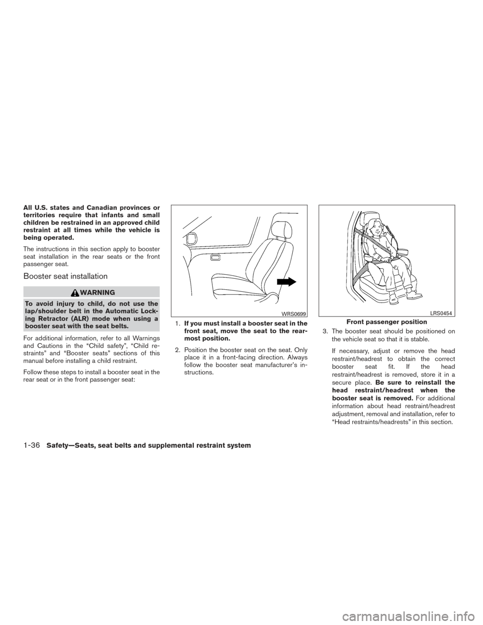 NISSAN SENTRA 2015 B17 / 7.G Workshop Manual All U.S. states and Canadian provinces or
territories require that infants and small
children be restrained in an approved child
restraint at all times while the vehicle is
being operated.
The instruc