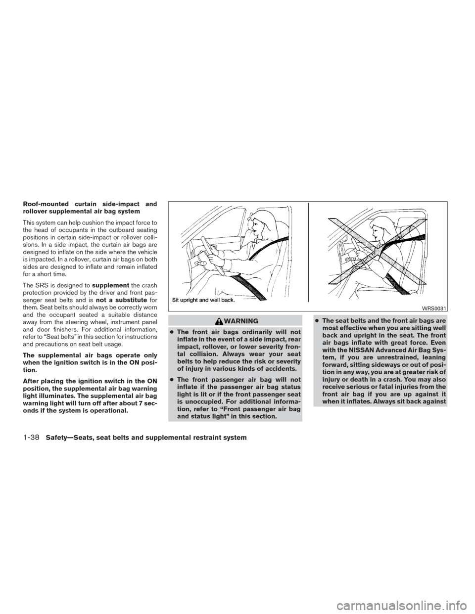 NISSAN SENTRA 2015 B17 / 7.G Owners Manual Roof-mounted curtain side-impact and
rollover supplemental air bag system
This system can help cushion the impact force to
the head of occupants in the outboard seating
positions in certain side-impac