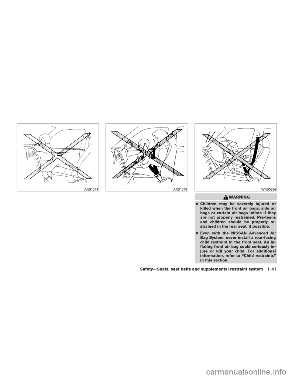 NISSAN SENTRA 2015 B17 / 7.G Service Manual WARNING
●Children may be severely injured or
killed when the front air bags, side air
bags or curtain air bags inflate if they
are not properly restrained. Pre-teens
and children should be properly 