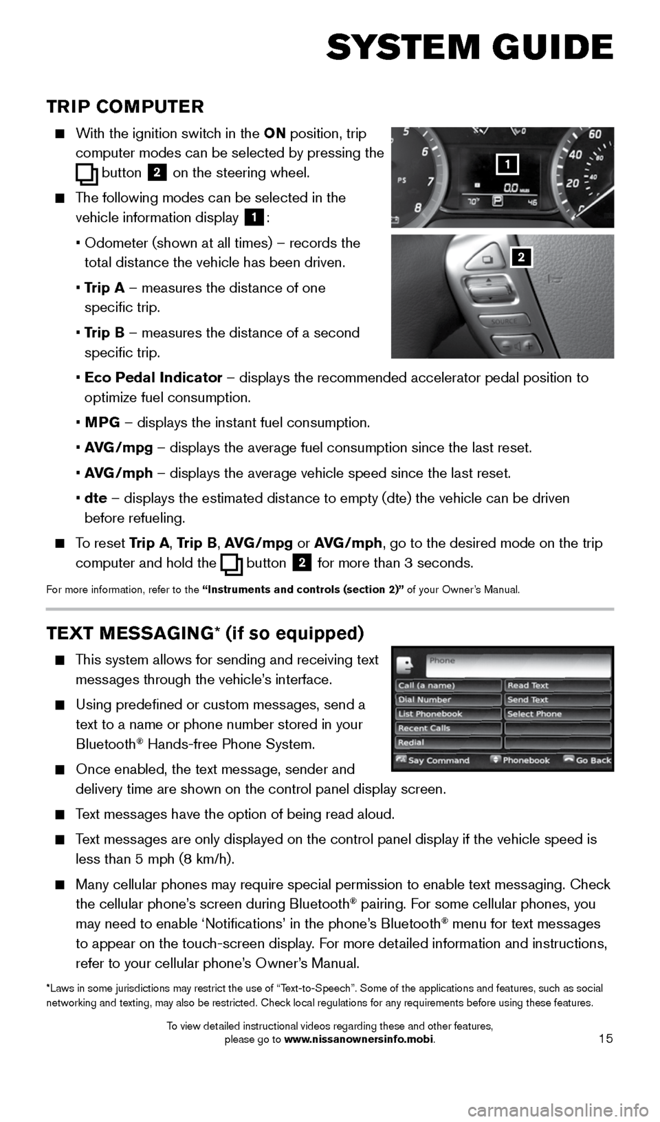 NISSAN SENTRA 2015 B17 / 7.G Quick Reference Guide 15
SYSTEM GUIDE
TRIP COMPUTER 
    With the ignition switch in the ON position, trip 
computer
 modes
 can be selected by pressing the 
 button
 2 on the steering wheel.
 
    The following modes can 