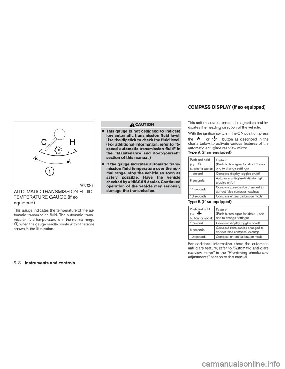 NISSAN TITAN 2015 1.G Owners Manual AUTOMATIC TRANSMISSION FLUID
TEMPERATURE GAUGE (if so
equipped)
This gauge indicates the temperature of the au-
tomatic transmission fluid. The automatic trans-
mission fluid temperature is in the nor