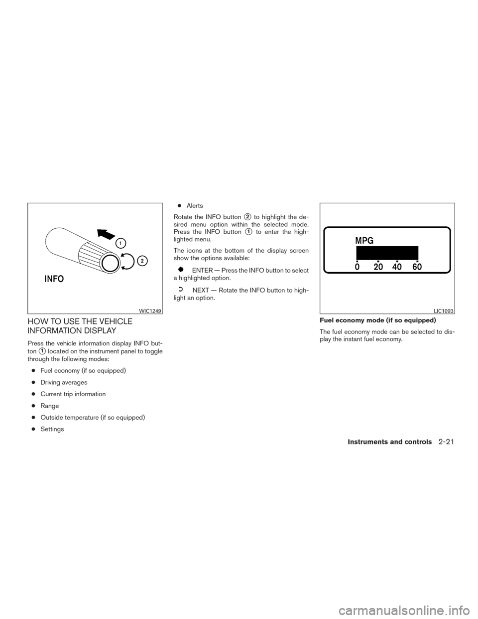 NISSAN TITAN 2015 1.G User Guide HOW TO USE THE VEHICLE
INFORMATION DISPLAY
Press the vehicle information display INFO but-
ton
1located on the instrument panel to toggle
through the following modes:
● Fuel economy (if so equipped