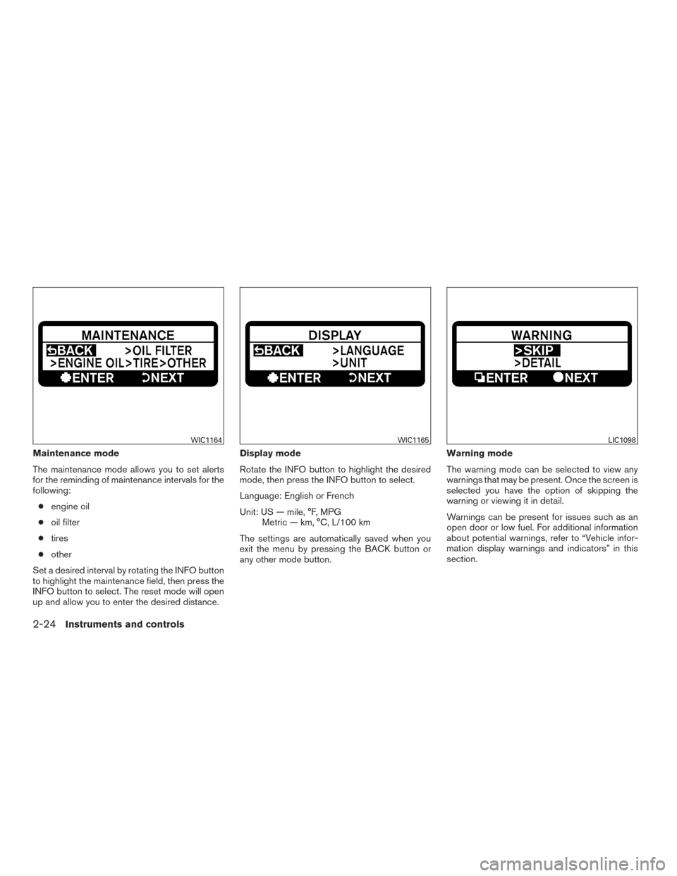 NISSAN TITAN 2015 1.G User Guide Maintenance mode
The maintenance mode allows you to set alerts
for the reminding of maintenance intervals for the
following:● engine oil
● oil filter
● tires
● other
Set a desired interval by 