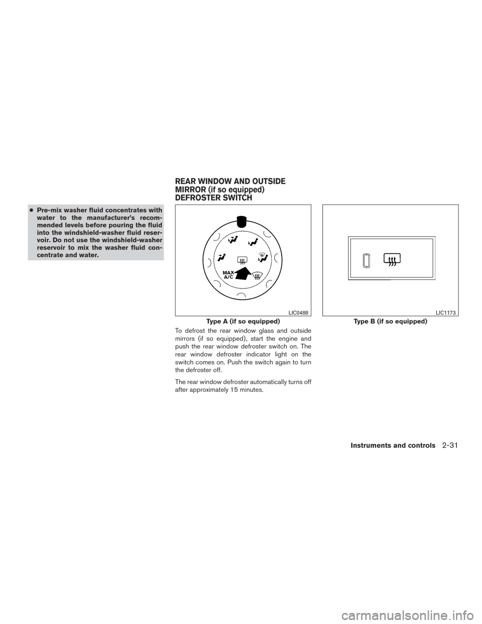 NISSAN TITAN 2015 1.G Owners Manual ●Pre-mix washer fluid concentrates with
water to the manufacturer’s recom-
mended levels before pouring the fluid
into the windshield-washer fluid reser-
voir. Do not use the windshield-washer
res