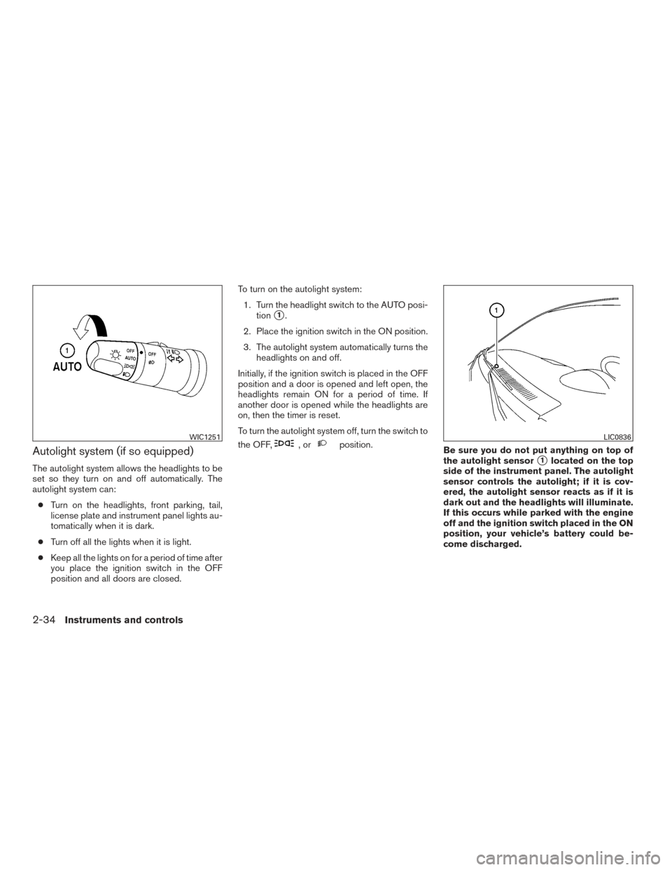 NISSAN TITAN 2015 1.G Owners Manual Autolight system (if so equipped)
The autolight system allows the headlights to be
set so they turn on and off automatically. The
autolight system can:● Turn on the headlights, front parking, tail,
