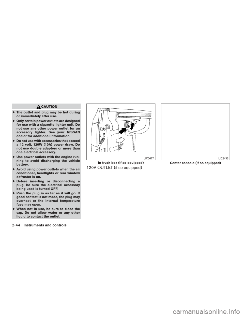 NISSAN TITAN 2015 1.G Owners Manual CAUTION
●The outlet and plug may be hot during
or immediately after use.
● Only certain power outlets are designed
for use with a cigarette lighter unit. Do
not use any other power outlet for an
a