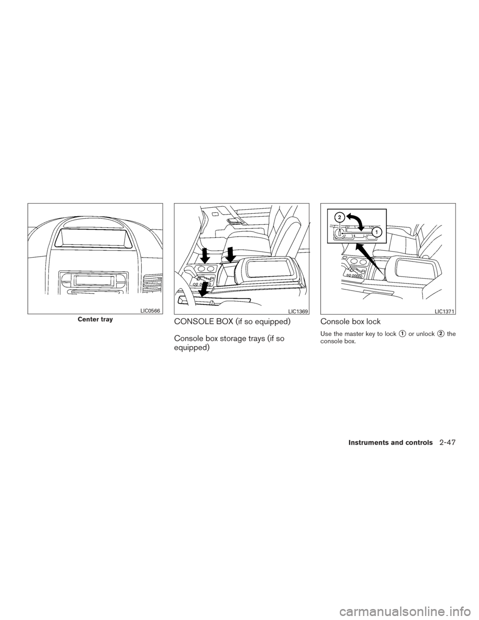 NISSAN TITAN 2015 1.G Service Manual CONSOLE BOX (if so equipped)
Console box storage trays (if so
equipped)Console box lock
Use the master key to lock1or unlock2the
console box.
Center tray
LIC0566LIC1369LIC1371
Instruments and contro