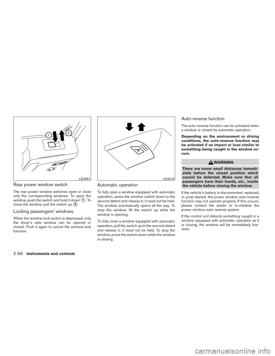 NISSAN TITAN 2015 1.G Owners Manual Rear power window switch
The rear power window switches open or close
only the corresponding windows. To open the
window, push the switch and hold it down
1.To
close the window, pull the switch up
2