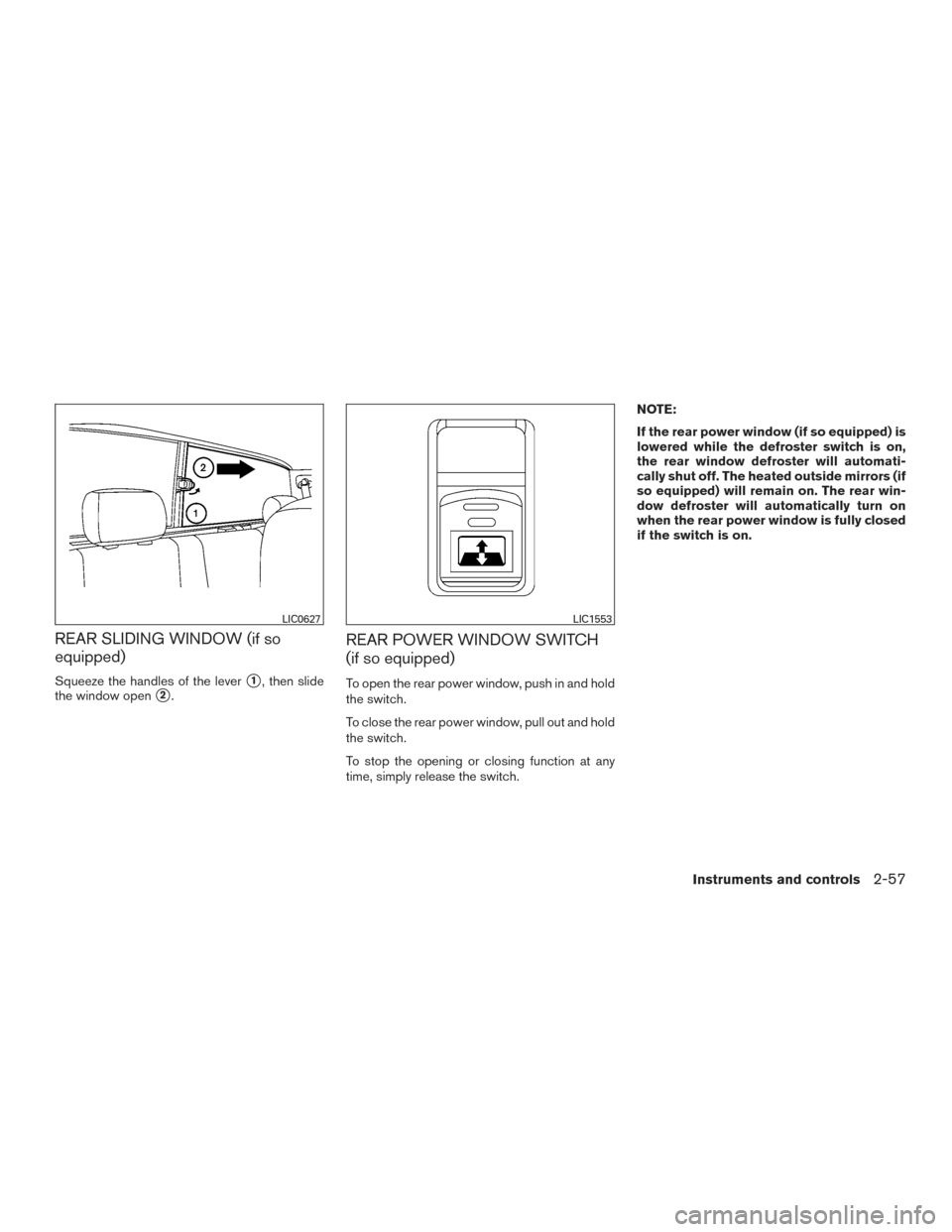 NISSAN TITAN 2015 1.G Owners Manual REAR SLIDING WINDOW (if so
equipped)
Squeeze the handles of the lever1, then slide
the window open
2.
REAR POWER WINDOW SWITCH
(if so equipped)
To open the rear power window, push in and hold
the sw