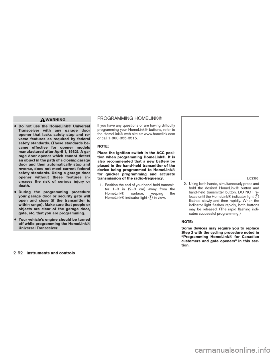 NISSAN TITAN 2015 1.G Owners Manual WARNING
●Do not use the HomeLink® Universal
Transceiver with any garage door
opener that lacks safety stop and re-
verse features as required by federal
safety standards. (These standards be-
came 