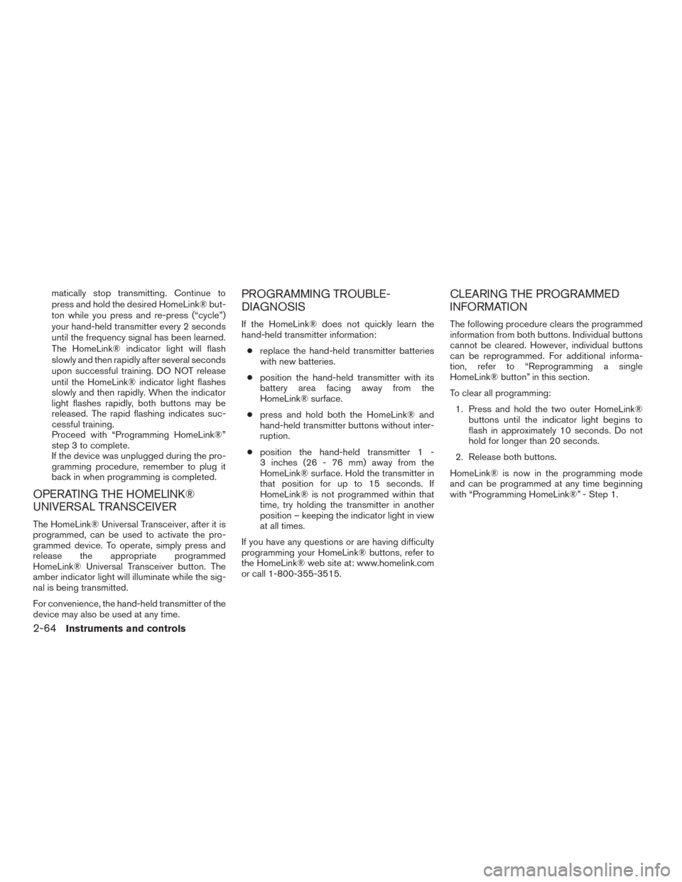 NISSAN TITAN 2015 1.G Owners Manual matically stop transmitting. Continue to
press and hold the desired HomeLink® but-
ton while you press and re-press (“cycle”)
your hand-held transmitter every 2 seconds
until the frequency signal